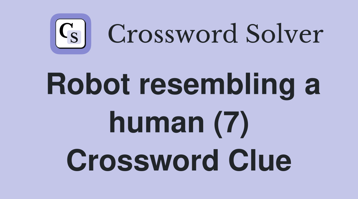 Robot resembling a human (7) Crossword Clue