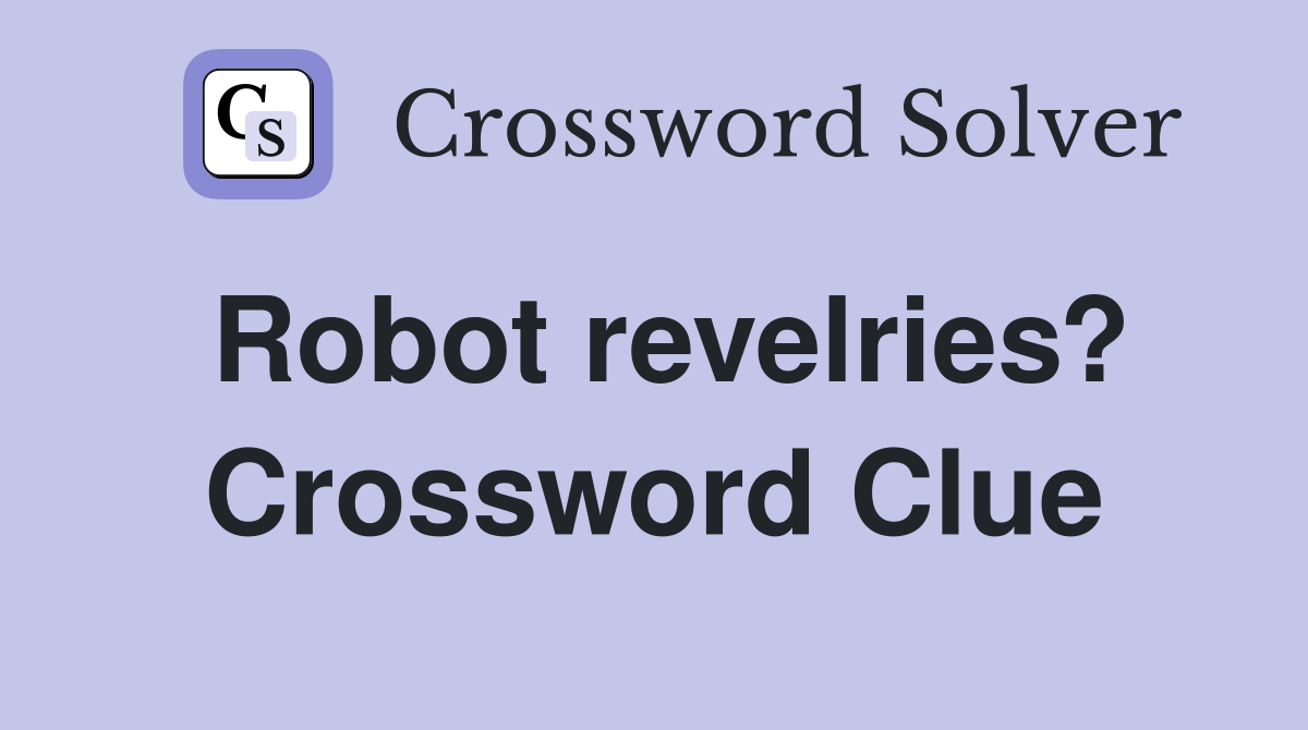 Robot revelries? Crossword Clue