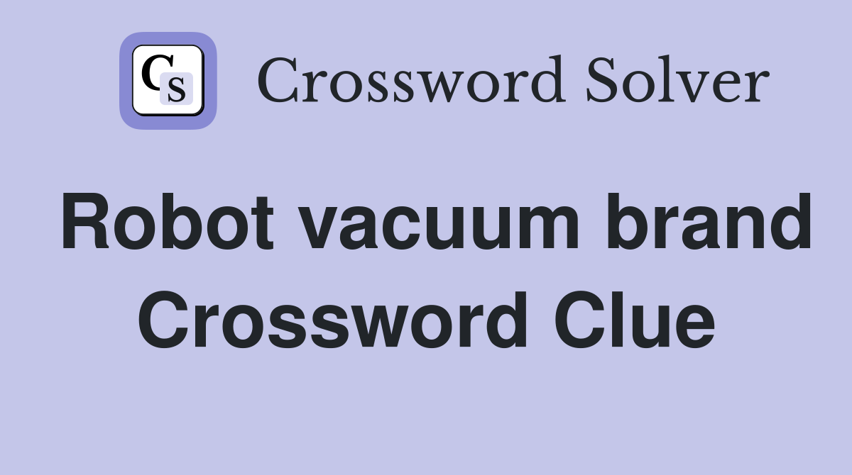 Robot vacuum brand Crossword Clue