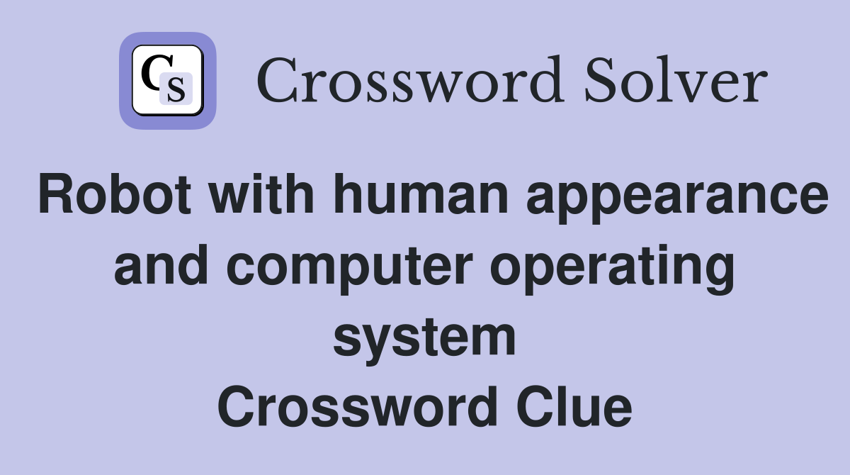 Robot with human appearance and computer operating system Crossword Clue
