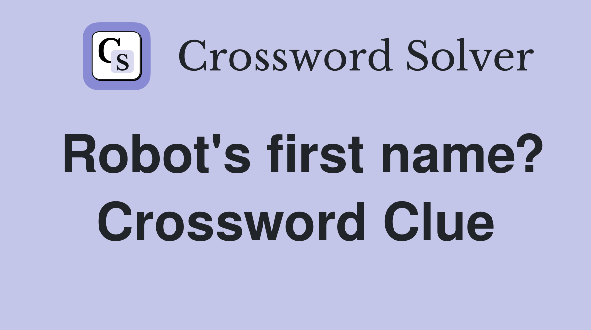 Robot's first name? Crossword Clue