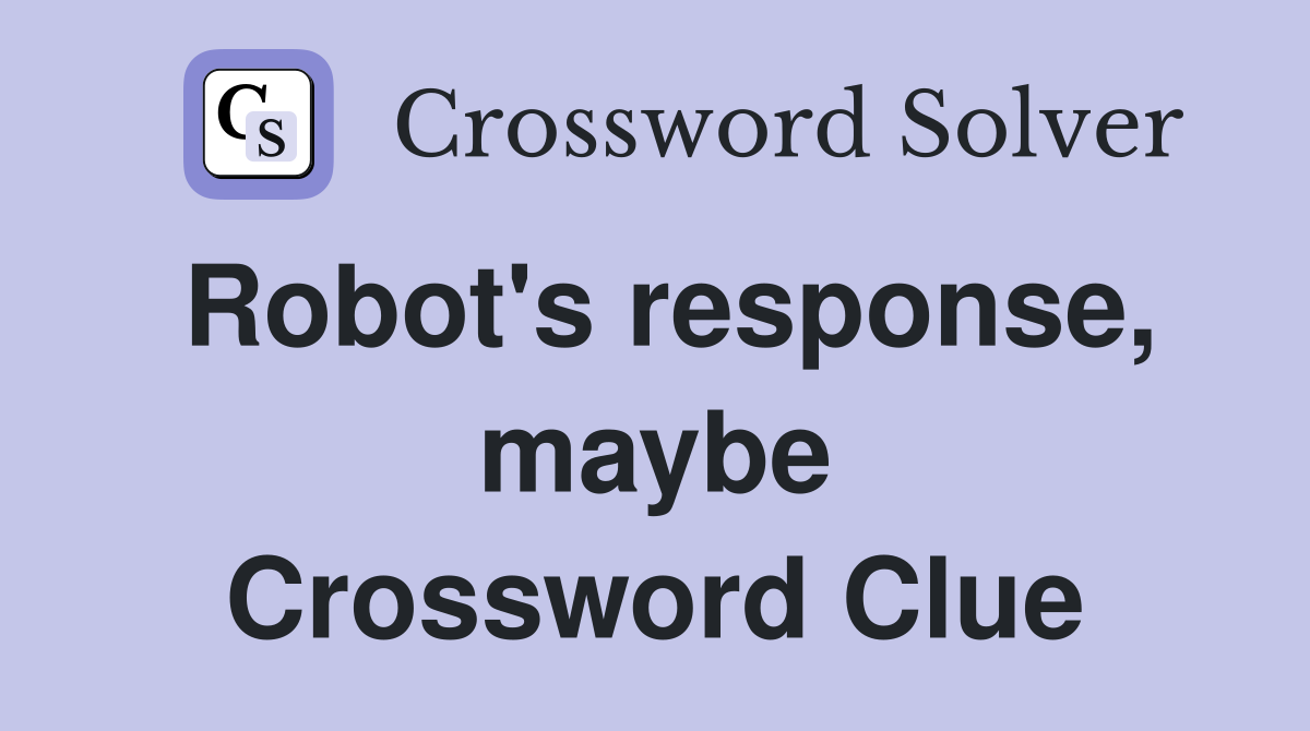Robot's response, maybe Crossword Clue
