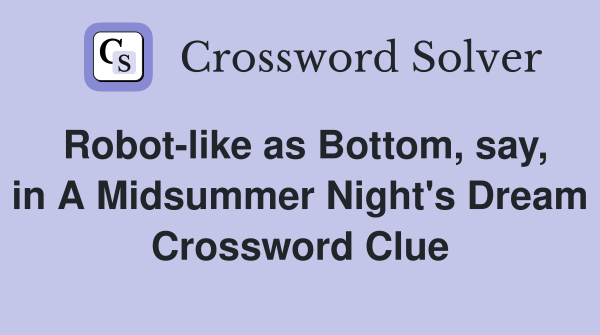 Robot-like as Bottom, say, in A Midsummer Night's Dream Crossword Clue