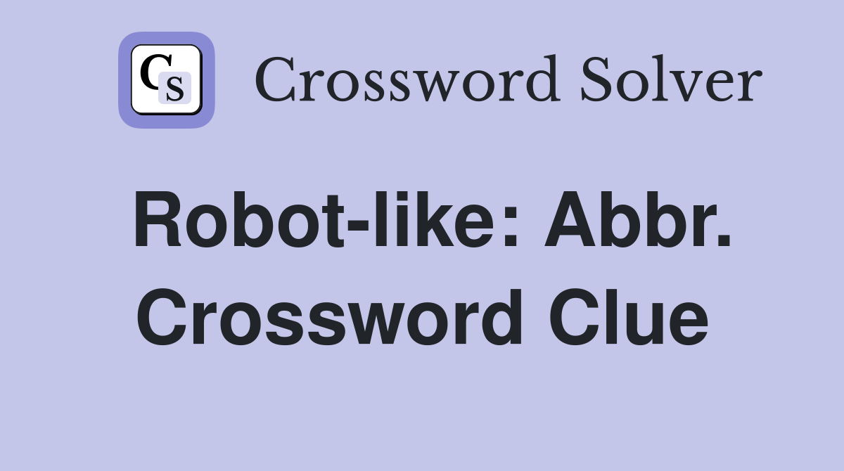 Robot-like: Abbr. Crossword Clue