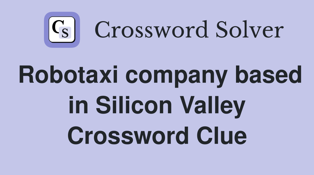 Robotaxi company based in Silicon Valley Crossword Clue