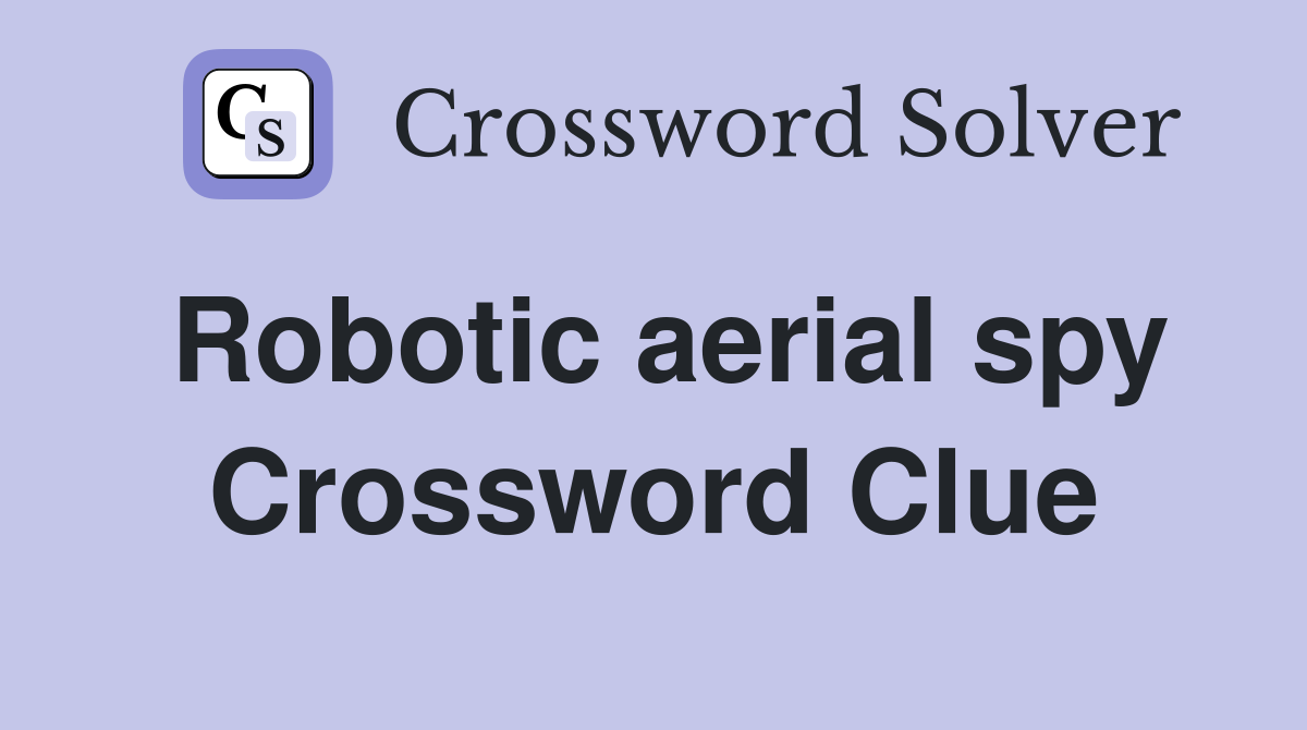 Robotic aerial spy Crossword Clue