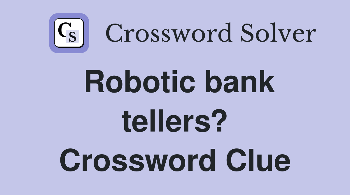 Robotic bank tellers? Crossword Clue
