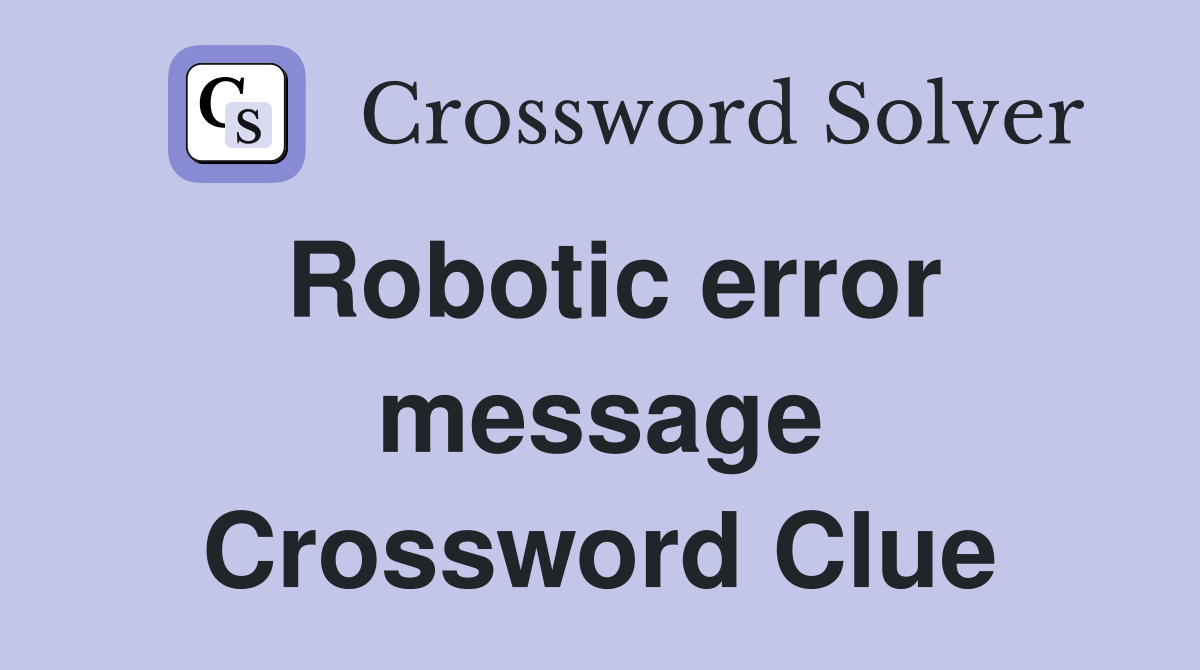 Robotic error message Crossword Clue