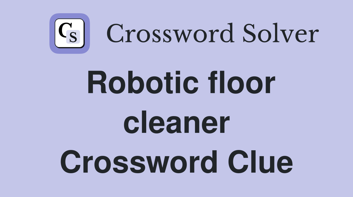 Robotic floor cleaner Crossword Clue