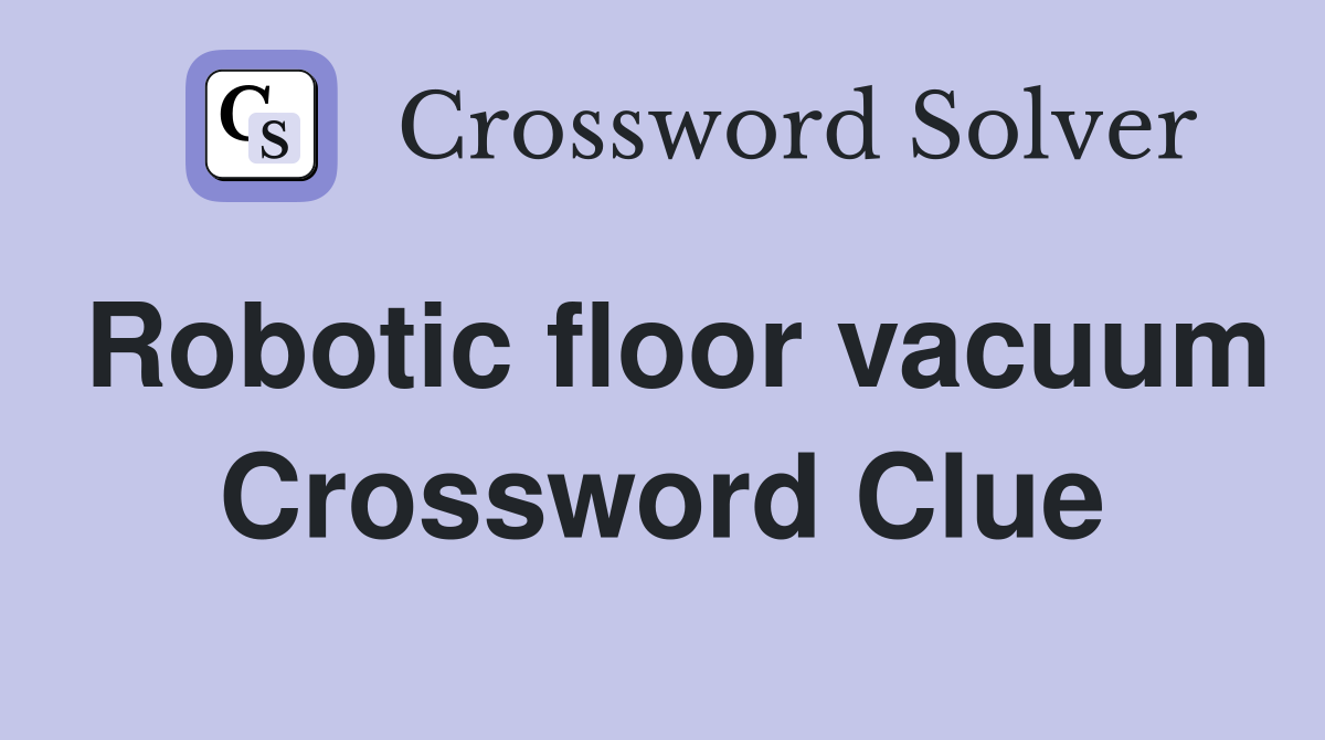 Robotic floor vacuum Crossword Clue