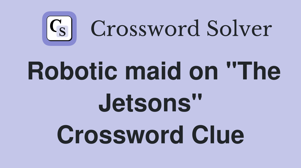 Robotic maid on "The Jetsons" Crossword Clue