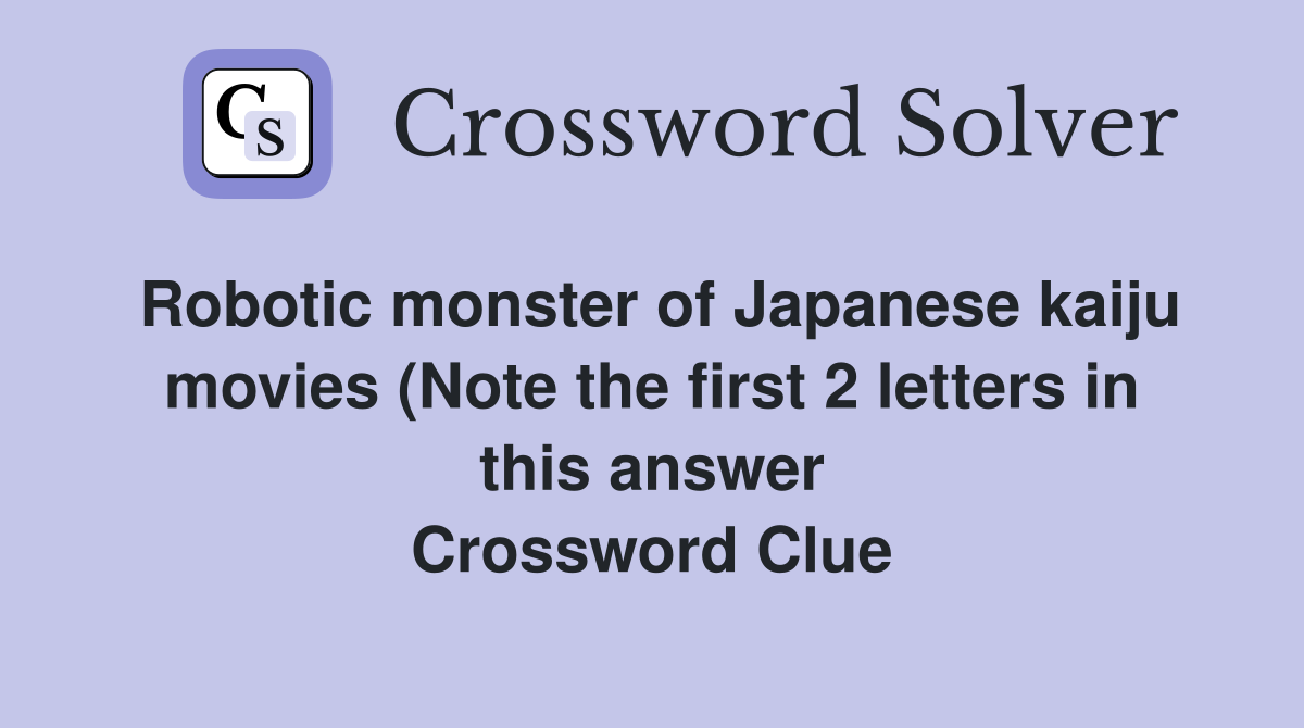 Robotic monster of Japanese kaiju movies (Note the first 2 letters in Robotic monster of Japanese kaiju movies (Note the first 2 letters in