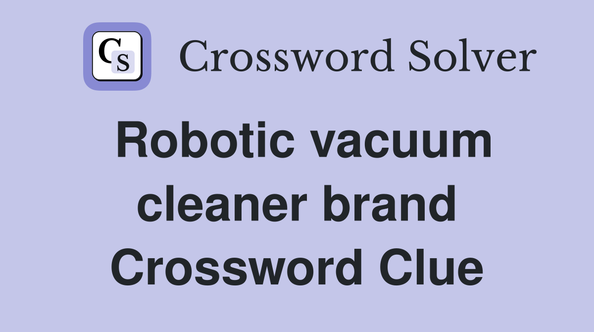 Robotic vacuum cleaner brand Crossword Clue