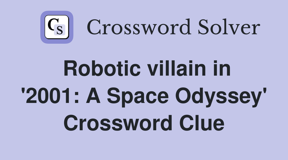 Robotic villain in '2001: A Space Odyssey' Crossword Clue