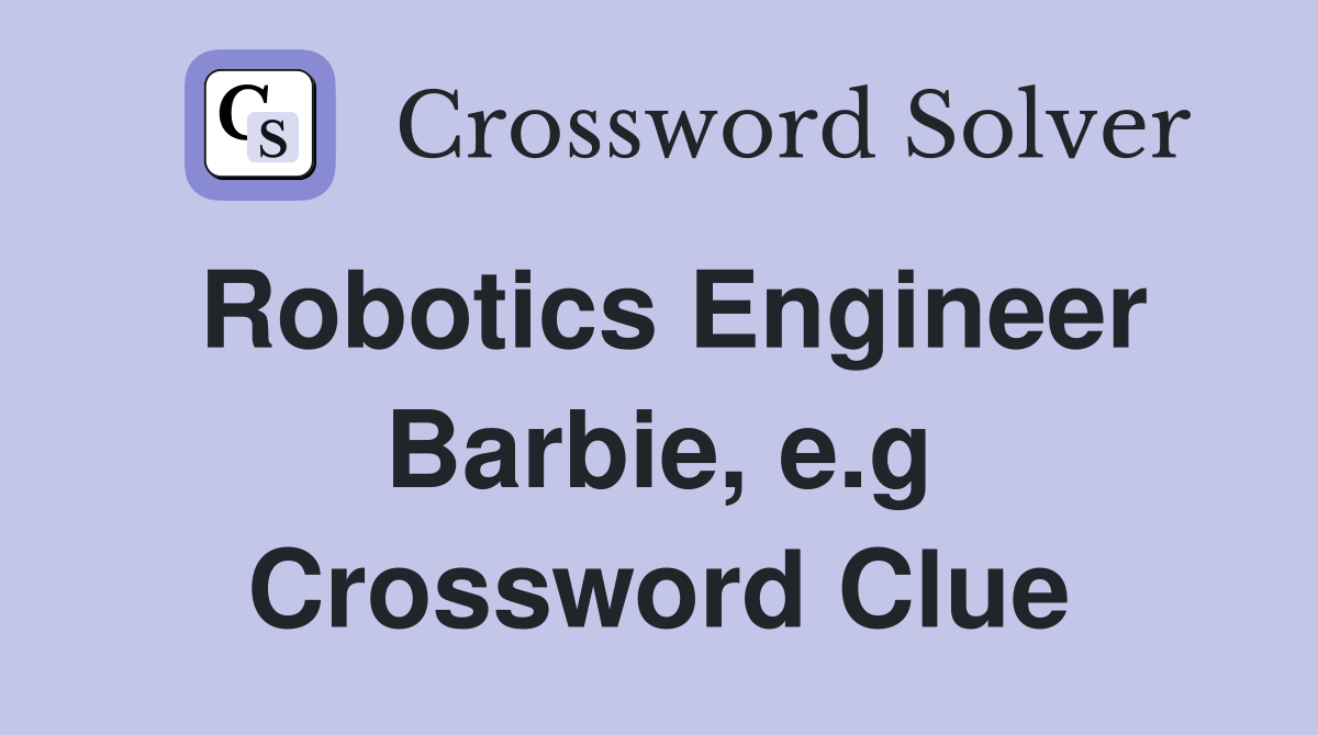 Robotics Engineer Barbie, e.g Crossword Clue