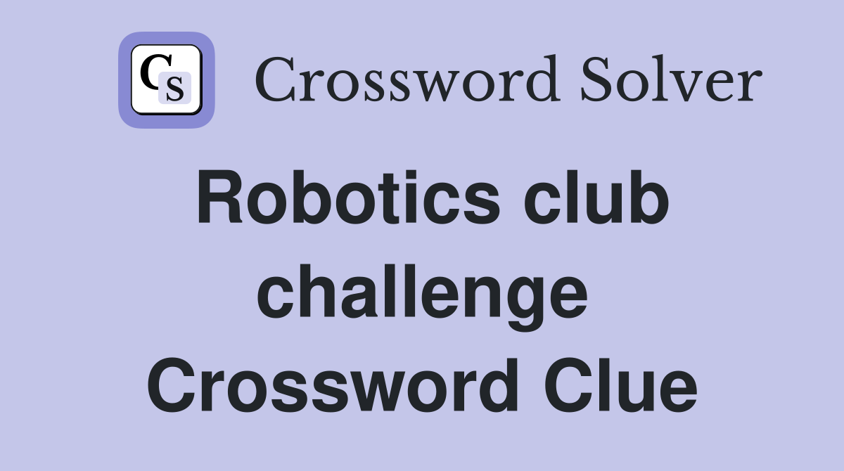 Robotics club challenge Crossword Clue