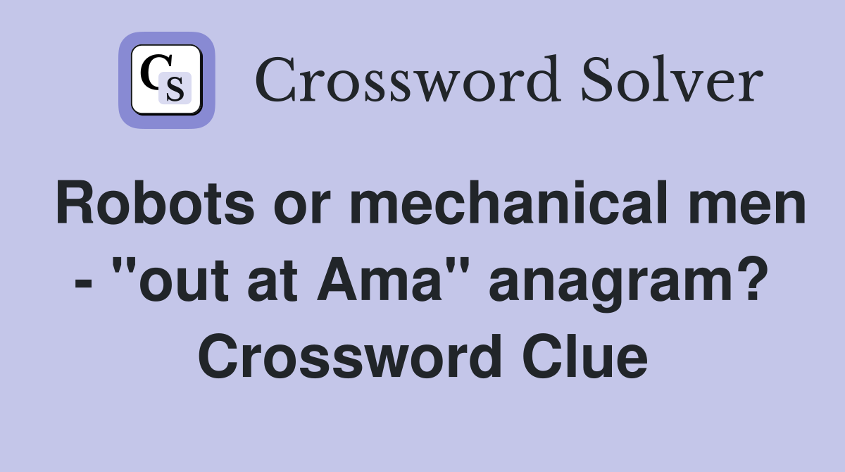 Robots or mechanical men - "out at Ama" anagram? Crossword Clue