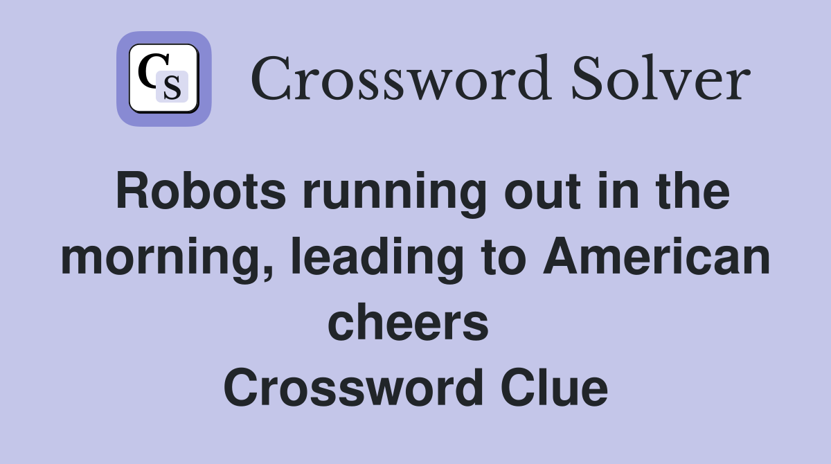 Robots running out in the morning, leading to American cheers  Crossword Clue