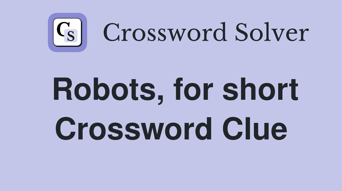 Robots, for short Crossword Clue