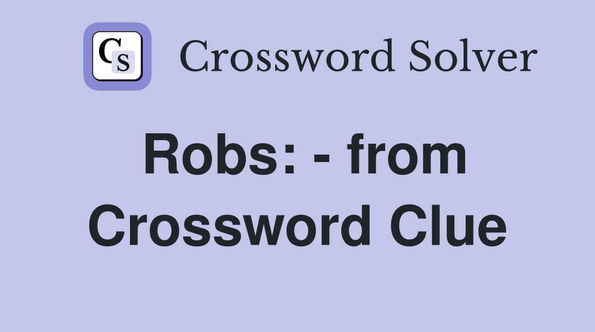 Robs: - from Crossword Clue