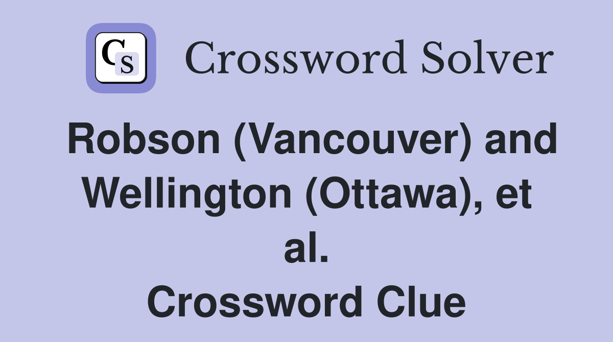 Robson (Vancouver) and Wellington (Ottawa), et al. Crossword Clue