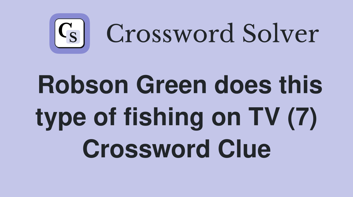 Robson Green does this type of fishing on TV (7) Crossword Clue