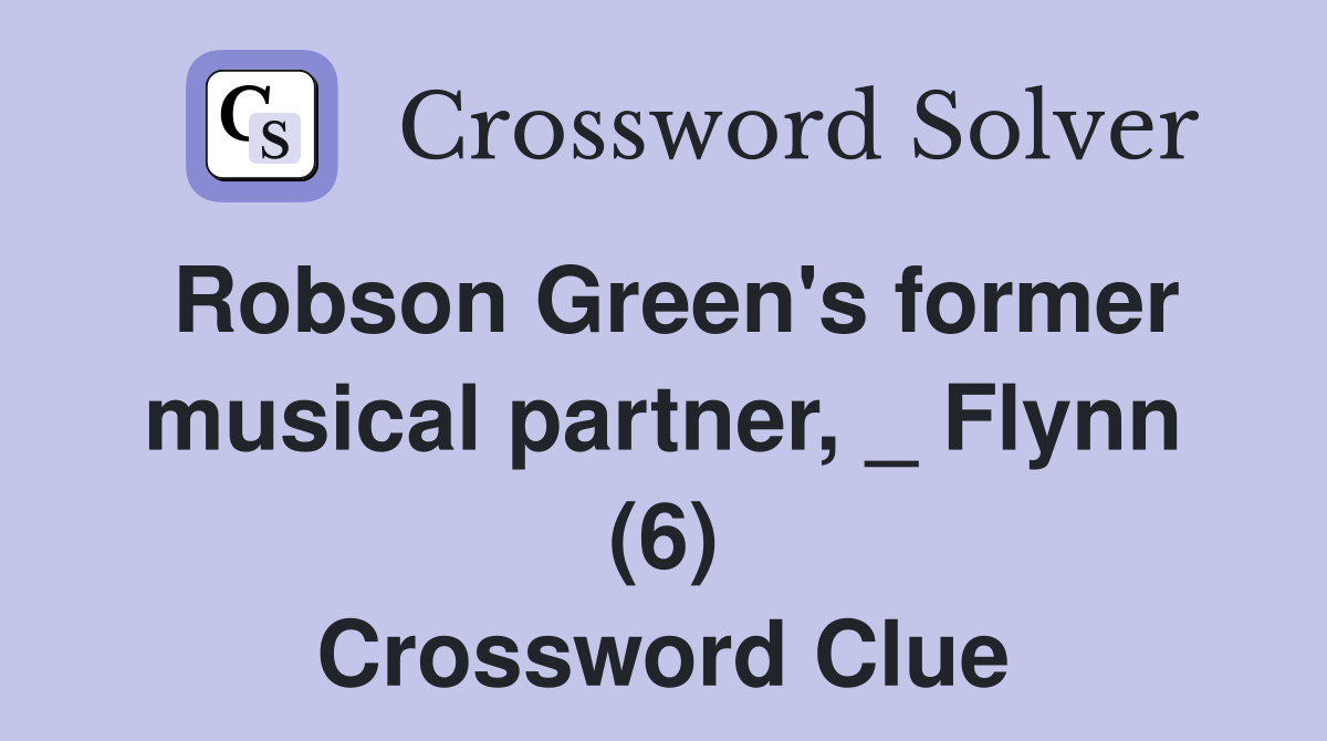 Robson Green's former musical partner, _ Flynn (6) Crossword Clue
