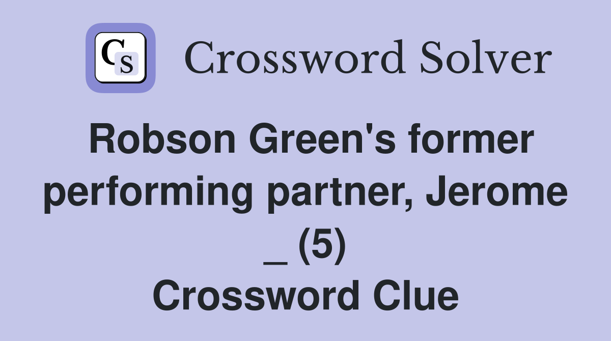 Robson Green's former performing partner, Jerome _ (5) Crossword Clue