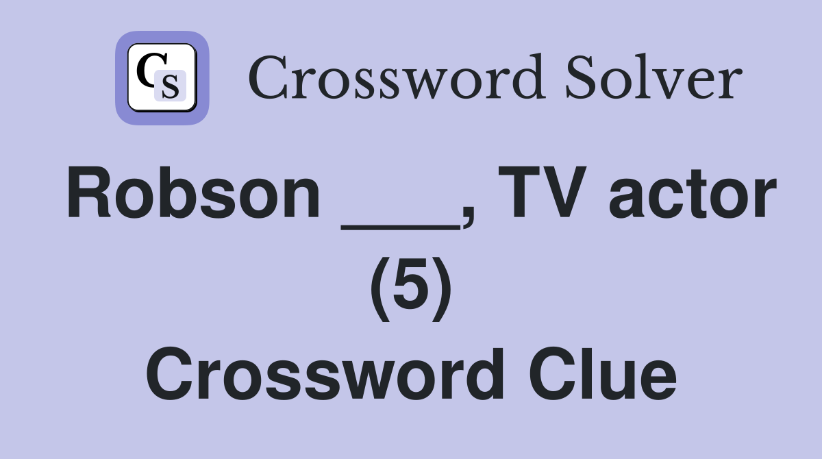 Robson ___, TV actor (5) Crossword Clue