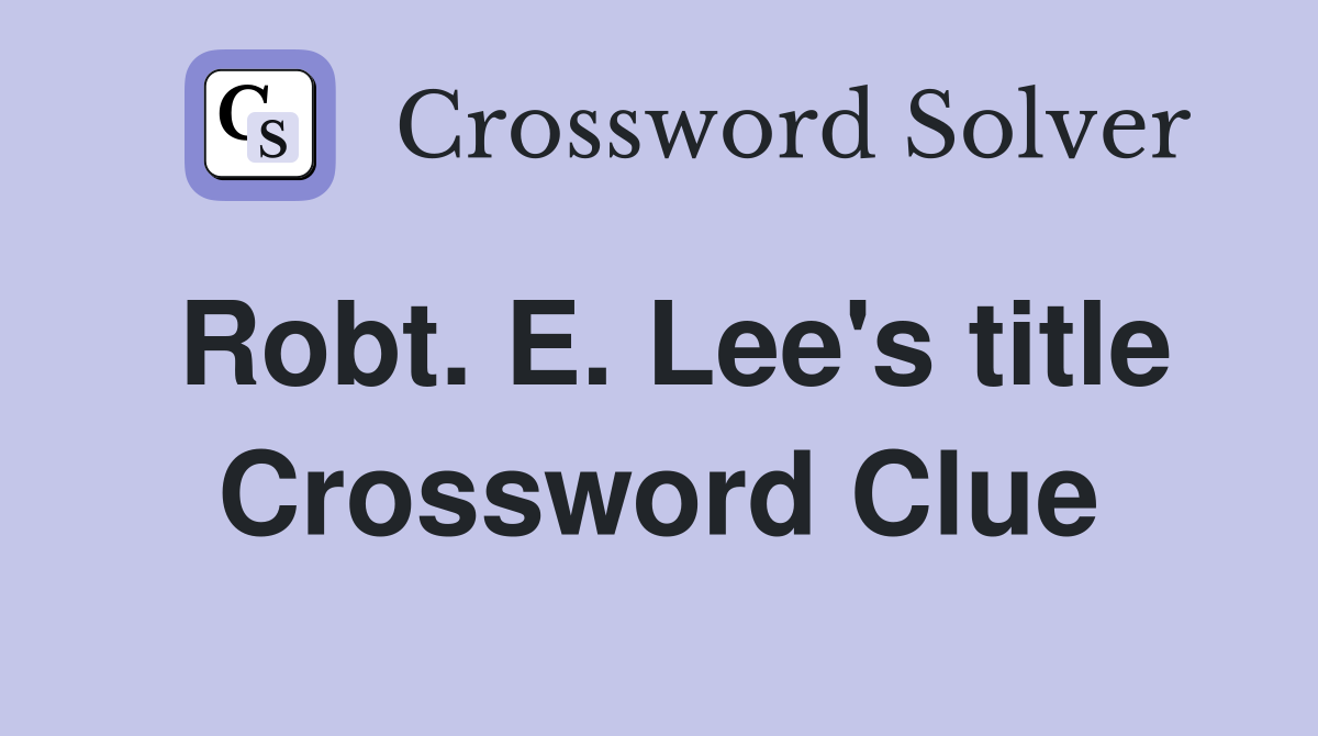 Robt. E. Lee's title Crossword Clue