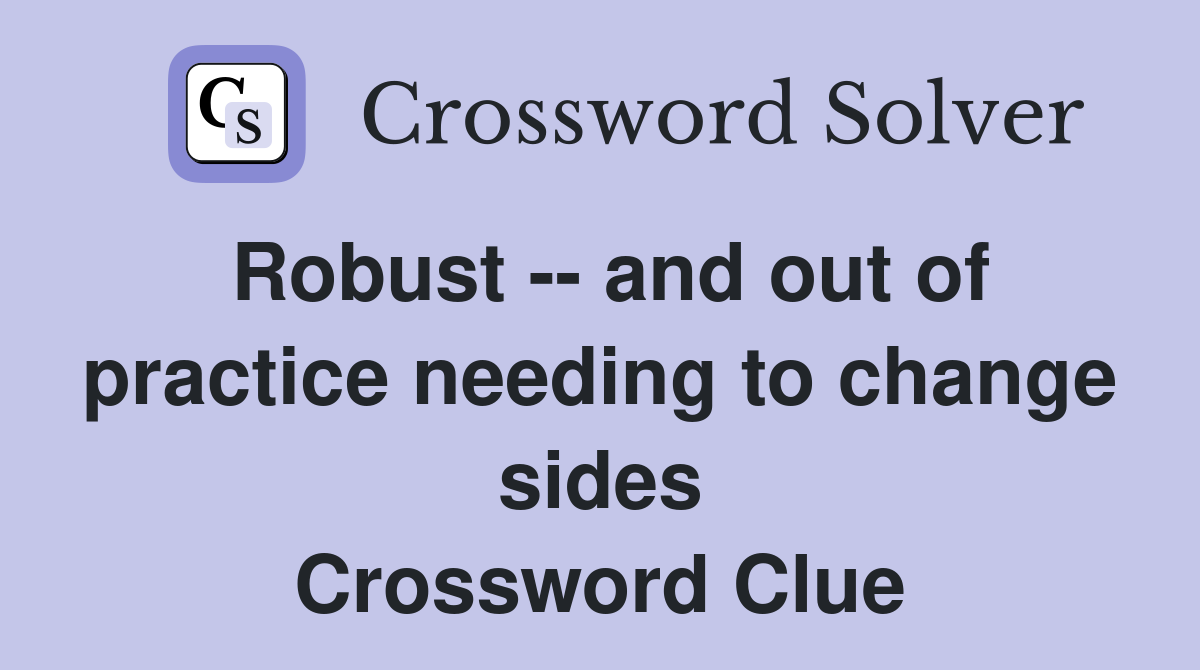 Robust -- and out of practice needing to change sides Crossword Clue