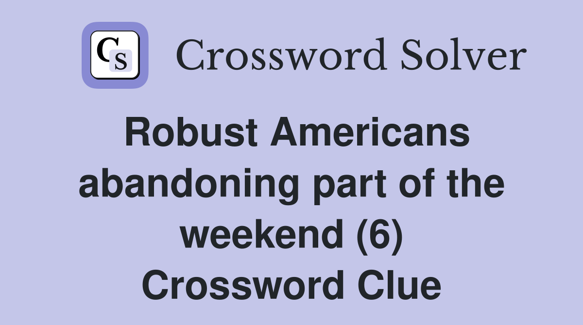 Robust Americans abandoning part of the weekend (6) Crossword Clue