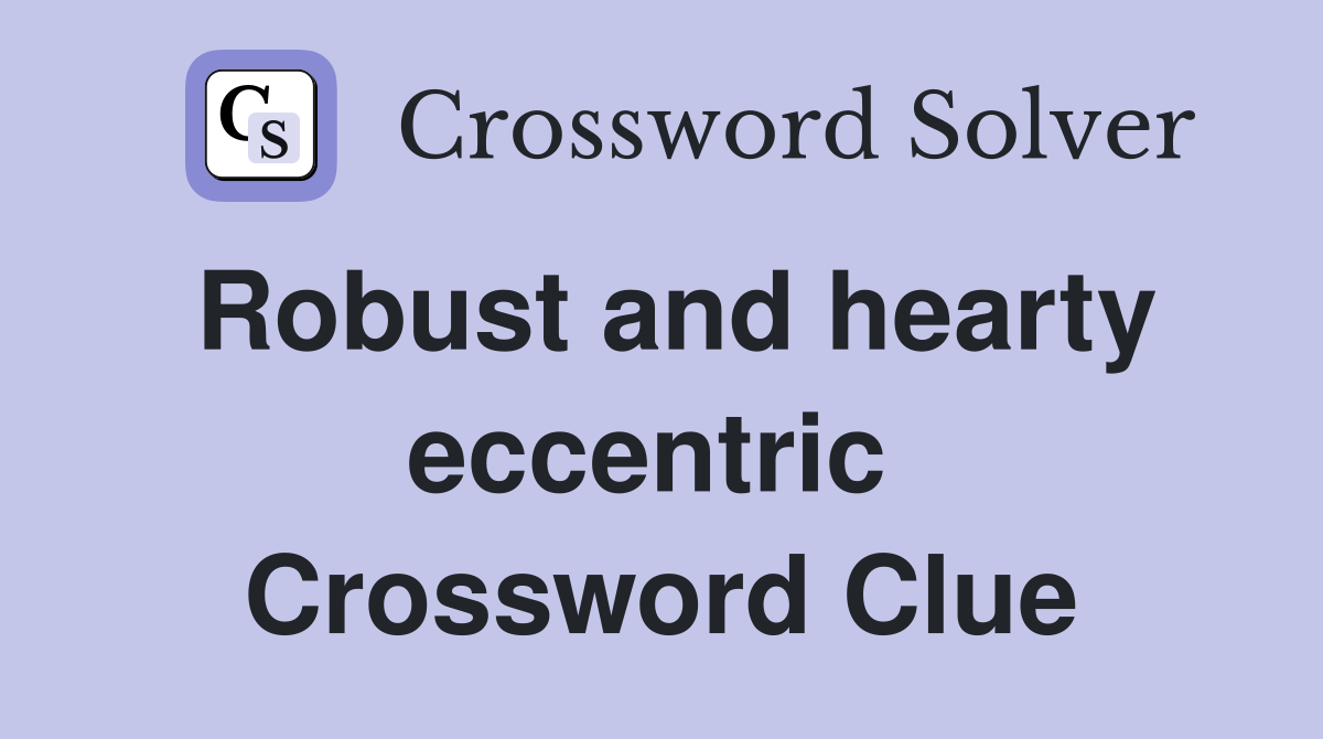 Robust and hearty eccentric  Crossword Clue