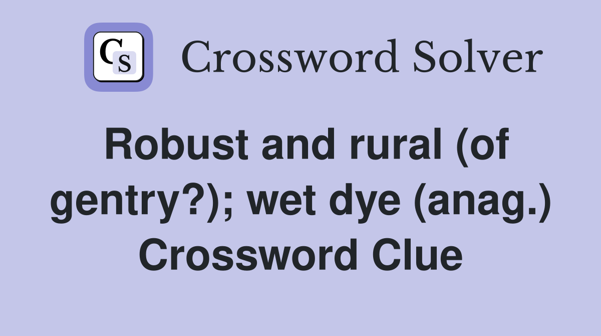 Robust and rural (of gentry?); wet dye (anag.) Crossword Clue