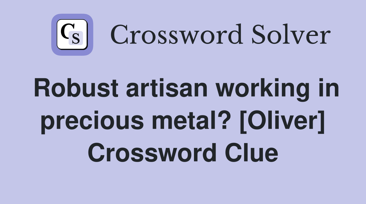 Robust artisan working in precious metal? [Oliver] Crossword Clue