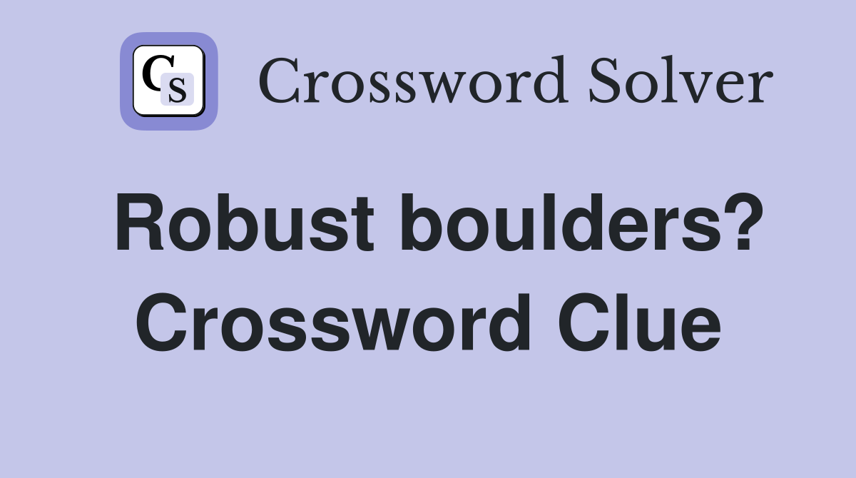 Robust boulders? Crossword Clue