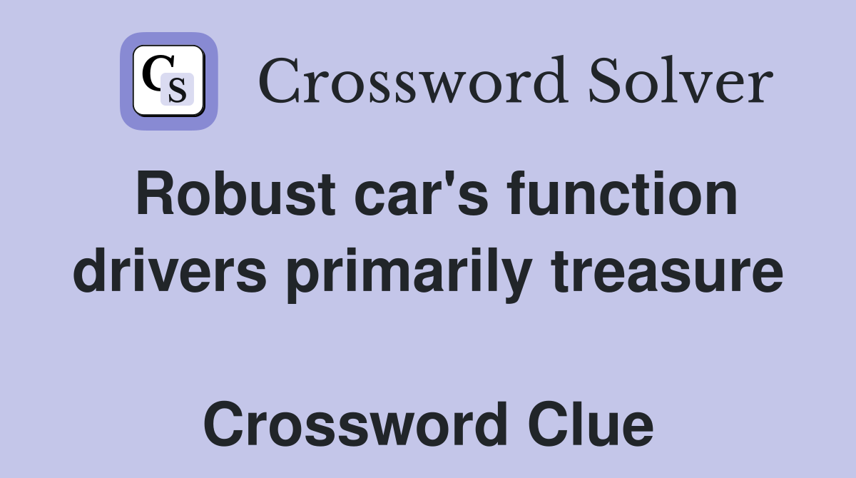 Robust car's function drivers primarily treasure  Crossword Clue