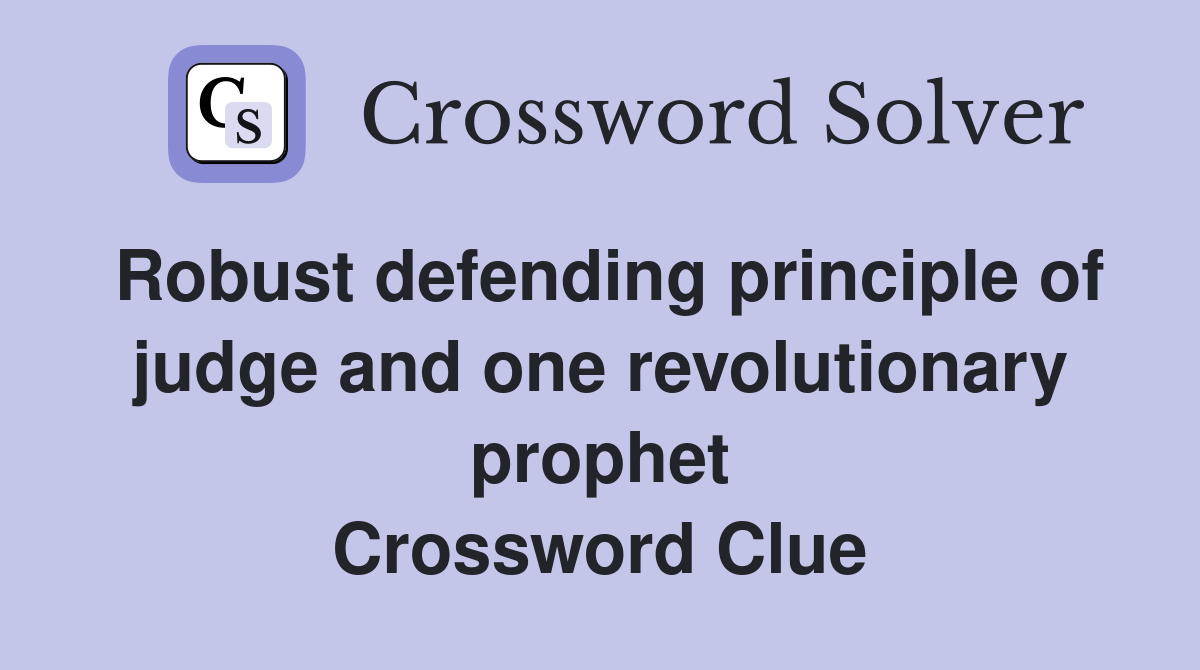 Robust defending principle of judge and one revolutionary prophet Crossword Clue
