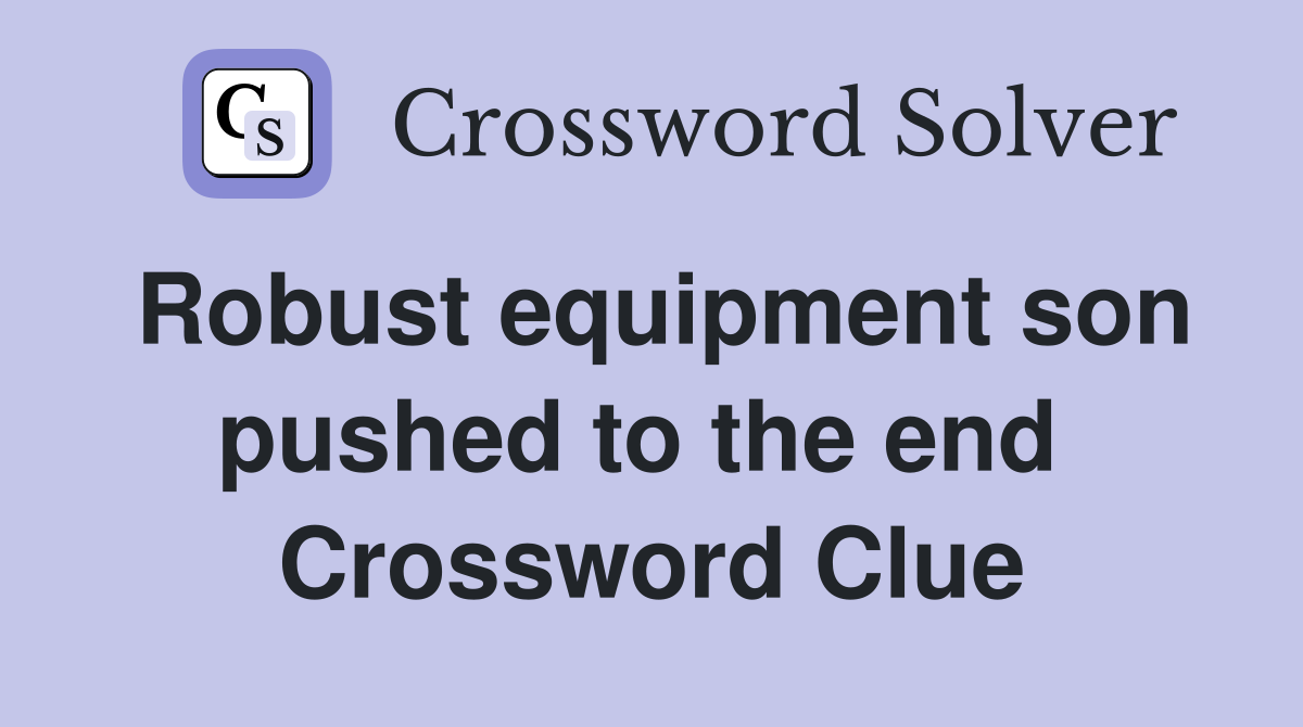 Robust equipment son pushed to the end  Crossword Clue
