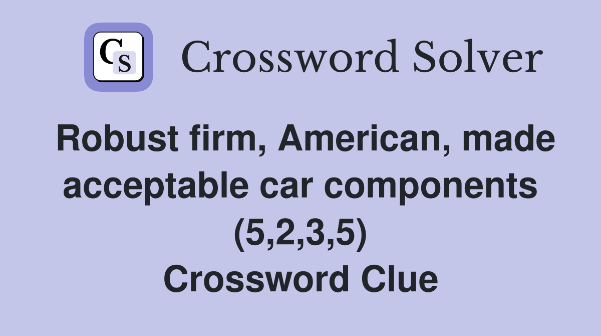 Robust firm, American, made acceptable car components (5,2,3,5) Crossword Clue