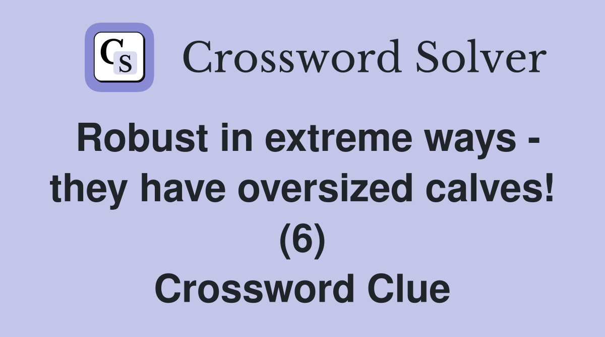 Robust in extreme ways - they have oversized calves! (6) Crossword Clue