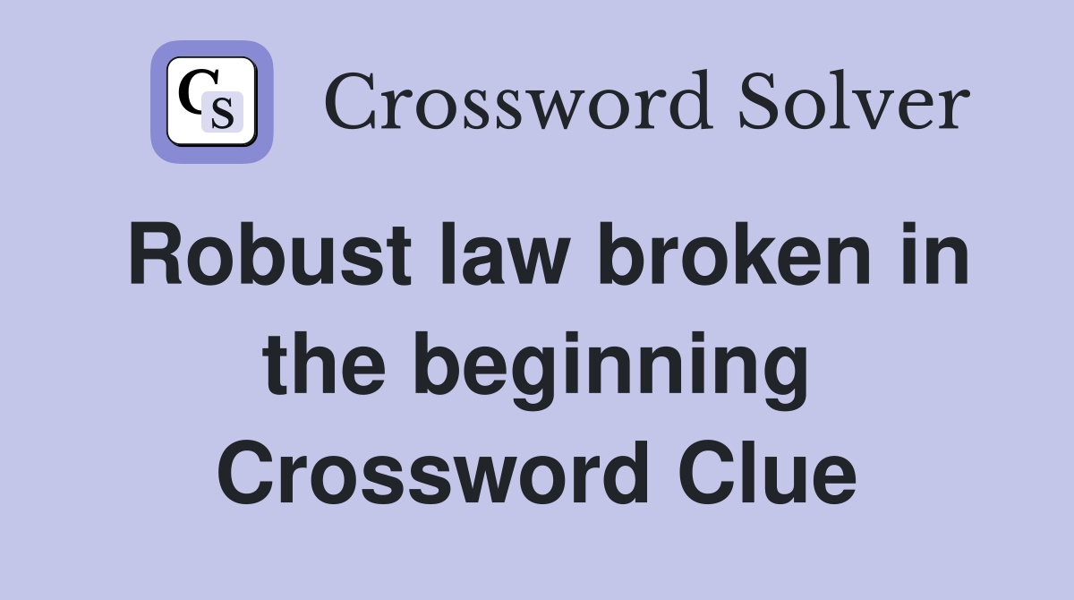 Robust law broken in the beginning Crossword Clue