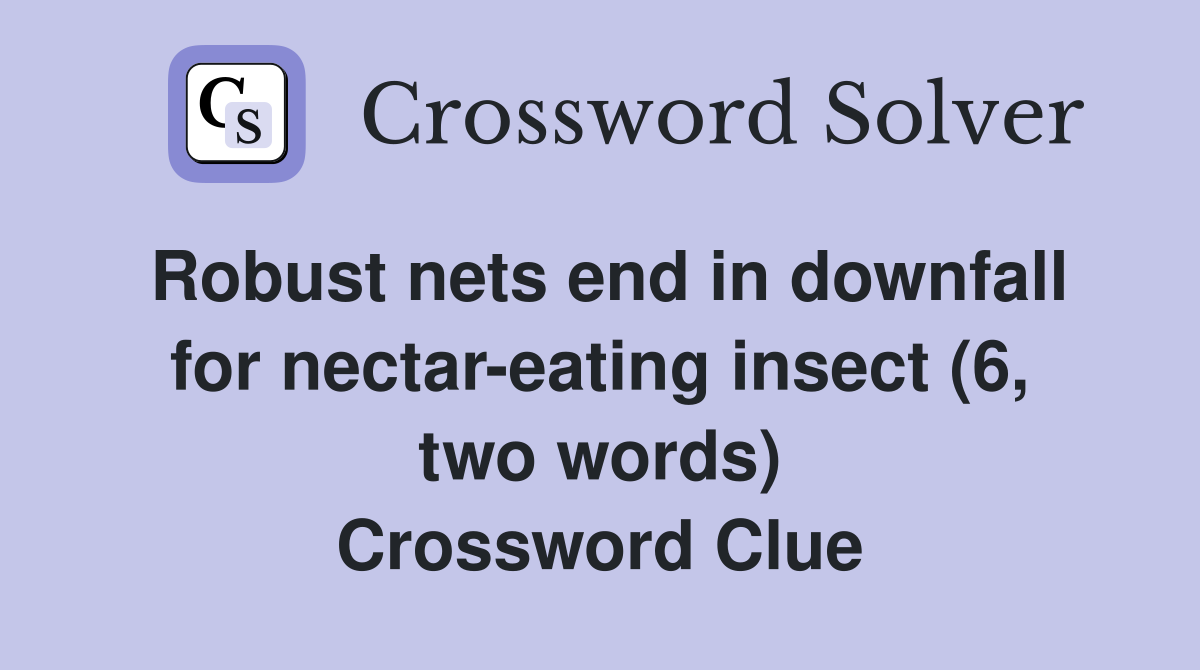 Robust nets end in downfall for nectar-eating insect (6, two words) Crossword Clue