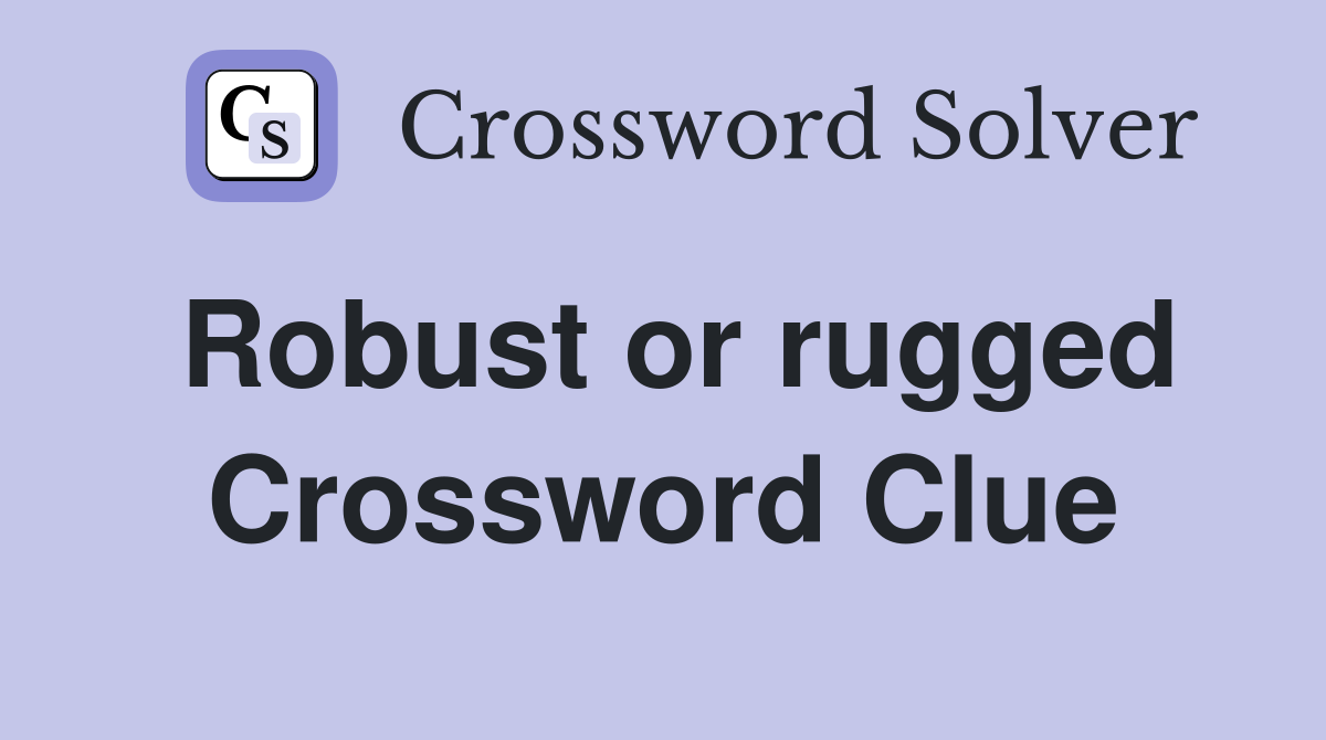 Robust or rugged Crossword Clue