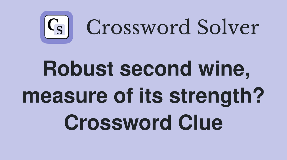 Robust second wine, measure of its strength? Crossword Clue