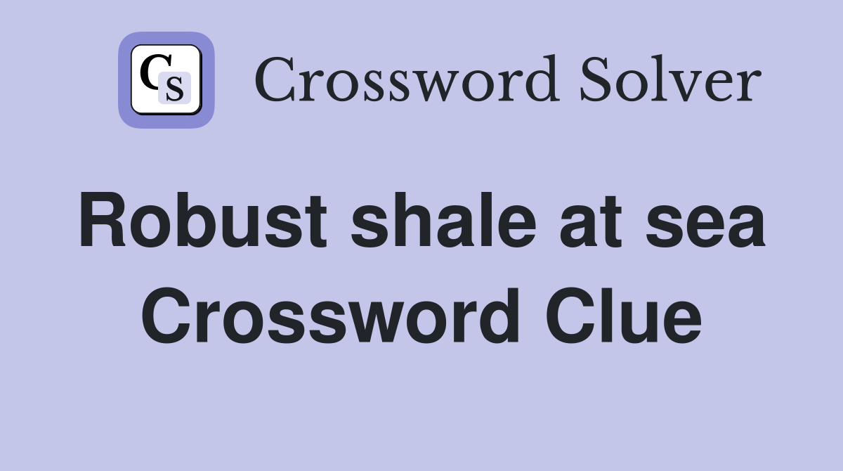 Robust shale at sea  Crossword Clue