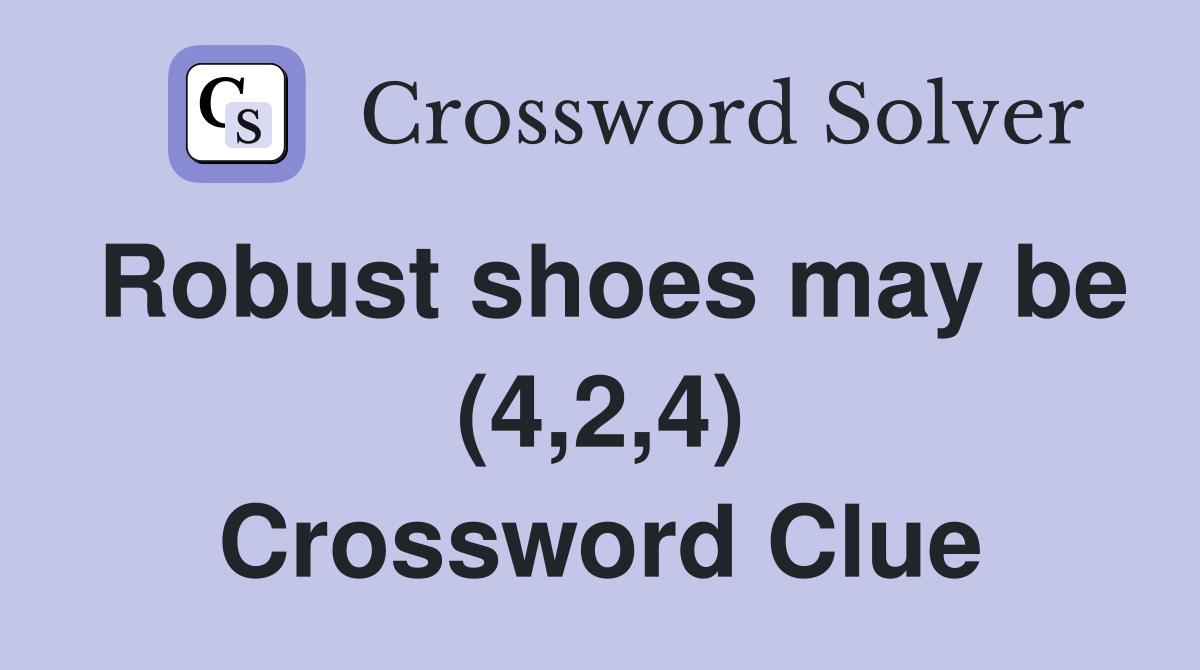 Robust shoes may be (4,2,4) Crossword Clue