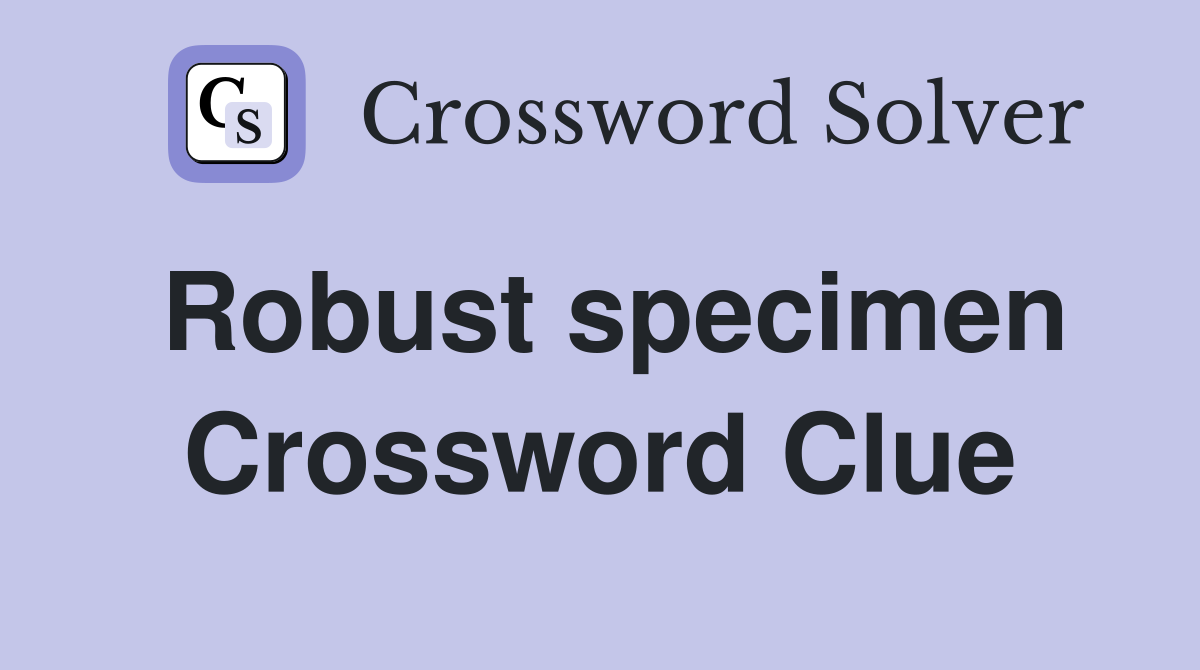 Robust specimen Crossword Clue