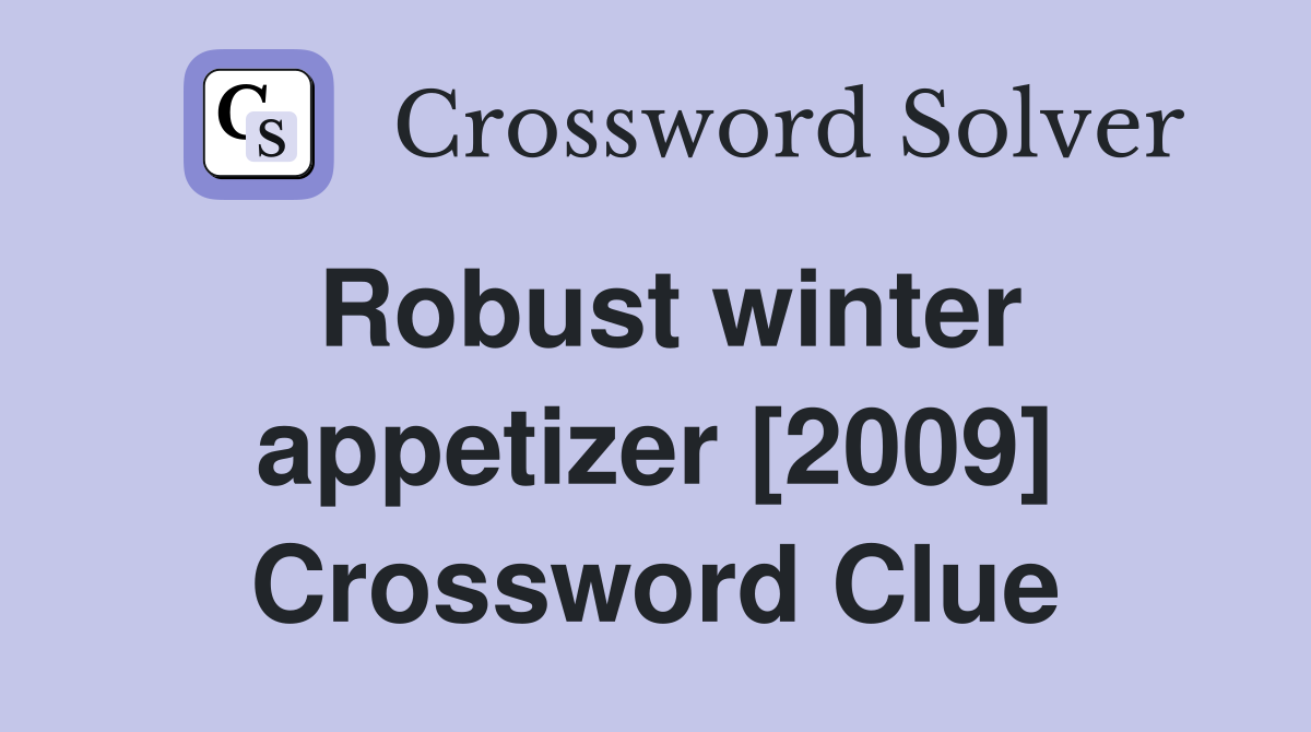 Robust winter appetizer [2009] Crossword Clue