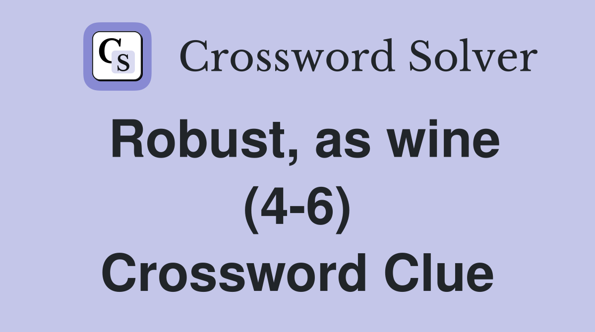 Robust, as wine (4-6) Crossword Clue